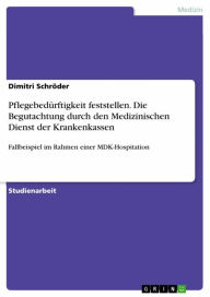 Title: Pflegebedürftigkeit feststellen. Die Begutachtung durch den Medizinischen Dienst der Krankenkassen: Fallbeispiel im Rahmen einer MDK-Hospitation, Author: Dimitri Schröder