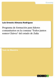 Title: Programa de formación para líderes comunitarios en la comuna 'Todos juntos somos Chávez' del estado de Zulia, Author: Luis Ernesto Almarza Rodríguez