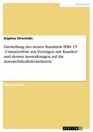 Title: Darstellung des neuen Standards IFRS 15 'Umsatzerlöse aus Verträgen mit Kunden' und dessen Auswirkungen auf die Automobilzulieferindustrie, Author: Daphne Efremidis