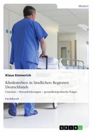 Title: Kliniksterben in ländlichen Regionen Deutschlands: Ursachen - Herausforderungen - gesundheitspolitische Folgen, Author: Klaus Emmerich