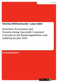 Title: Sicherheit, Terrorismus und Verantwortung. Essentially Contested Concepts in der Bundestagsdebatte zum Irakkrieg im Jahr 2003, Author: Christian Wölfelschneider