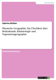 Title: Physische Geographie. Ein Überblick über Bodenkunde, Klimatologie und Vegetationsgeographie, Author: Sabrina Bichler