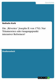 Title: Die 'Rêveries' Josephs II. von 1763. Nur Träumereien oder Ausgangspunkt intensiver Reformen?, Author: Nathalie Korb