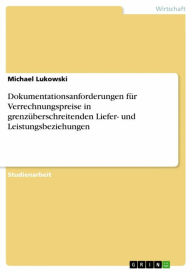 Title: Dokumentationsanforderungen für Verrechnungspreise in grenzüberschreitenden Liefer- und Leistungsbeziehungen, Author: Michael Lukowski