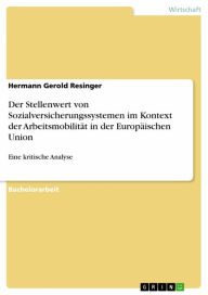 Title: Der Stellenwert von Sozialversicherungssystemen im Kontext der Arbeitsmobilität in der Europäischen Union: Eine kritische Analyse, Author: Hermann Gerold Resinger