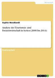 Title: Analyse der Tourismus- und Freizeitwirtschaft in Syrien (2000 bis 2014), Author: Sophie Wendlandt