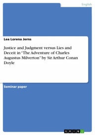 Title: Justice and Judgment versus Lies and Deceit in 'The Adventure of Charles Augustus Milverton' by Sir Arthur Conan Doyle, Author: Lea Lorena Jerns