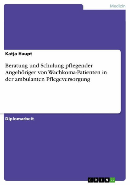 Beratung und Schulung pflegender Angehöriger von Wachkoma-Patienten in der ambulanten Pflegeversorgung