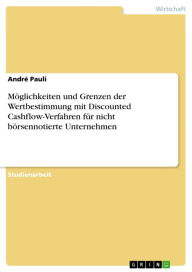 Title: Möglichkeiten und Grenzen der Wertbestimmung mit Discounted Cashflow-Verfahren für nicht börsennotierte Unternehmen, Author: André Pauli