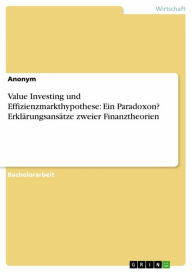 Title: Value Investing und Effizienzmarkthypothese: Ein Paradoxon? Erklärungsansätze zweier Finanztheorien, Author: Anonym