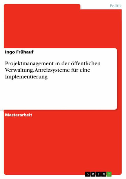 Projektmanagement in der öffentlichen Verwaltung. Anreizsysteme für eine Implementierung