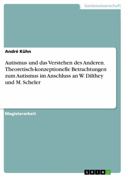 Autismus und das Verstehen des Anderen. Theoretisch-konzeptionelle Betrachtungen zum Autismus im Anschluss an W. Dilthey und M. Scheler