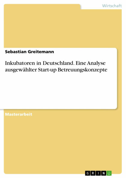 Inkubatoren in Deutschland. Eine Analyse ausgewählter Start-up Betreuungskonzepte