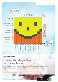 Title: Humor als Erfolgsfaktor in Unternehmen: Der Einfluss eines humorvollen Führungsstils auf Motivation, Zufriedenheit und Stressempfinden der Mitarbeiter, Author: Dijana Delic
