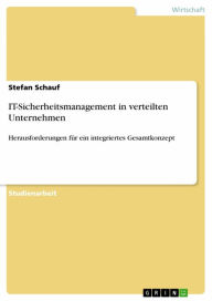 Title: IT-Sicherheitsmanagement in verteilten Unternehmen: Herausforderungen für ein integriertes Gesamtkonzept, Author: Stefan Schauf