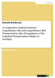 Title: A Competitive Analysis between Long-distance Bus and Long-distance Rail Transportation after Deregulation of the Long-haul Transportation Market in Germany, Author: Dominik Breitkreutz