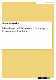 Title: E-Fulfillment und E-Commerce. Grundlagen, Prozesse und Probleme, Author: Simon Hemmrich