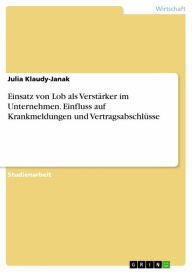 Title: Einsatz von Lob als Verstärker im Unternehmen. Einfluss auf Krankmeldungen und Vertragsabschlüsse, Author: Julia Klaudy-Janak