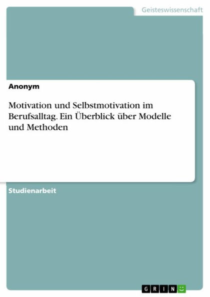 Motivation und Selbstmotivation im Berufsalltag. Ein Überblick über Modelle und Methoden