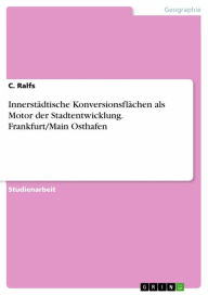 Title: Innerstädtische Konversionsflächen als Motor der Stadtentwicklung. Frankfurt/Main Osthafen, Author: C. Ralfs