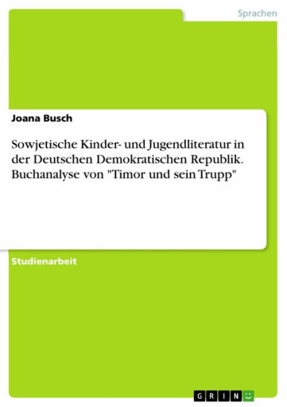 Sowjetische Kinder- und Jugendliteratur in der Deutschen Demokratischen Republik. Buchanalyse von 'Timor und sein Trupp'