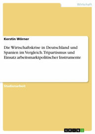 Title: Die Wirtschaftskrise in Deutschland und Spanien im Vergleich. Tripartismus und Einsatz arbeitsmarktpolitischer Instrumente, Author: Kerstin Wörner