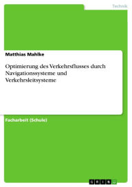 Title: Optimierung des Verkehrsflusses durch Navigationssysteme und Verkehrsleitsysteme, Author: Matthias Mahlke