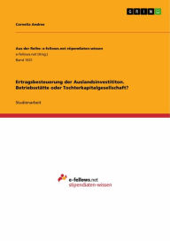 Title: Ertragsbesteuerung der Auslandsinvestititon. Betriebsstätte oder Tochterkapitalgesellschaft?, Author: Cornelia Andree