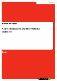 Title: Classical Realism and International Relations, Author: Ednah M Peter