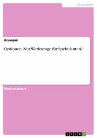Title: Optionen. Nur Werkzeuge für Spekulanten?, Author: Anonym