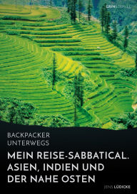 Title: Backpacker unterwegs: Mein Reise-Sabbatical. Asien, Indien und der Nahe Osten: Vietnam, Kambodscha, China, Nepal, Indien und Jordanien, Author: Jens Lüdicke