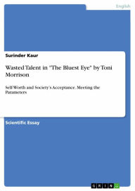 Title: Wasted Talent in 'The Bluest Eye' by Toni Morrison: Self-Worth and Society's Acceptance. Meeting the Parameters, Author: Surinder Kaur