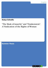 Title: 'The Mask of Anarchy' and 'Frankenstein'. A Vindication of the Rights of Woman, Author: Katya Schodts