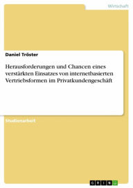 Title: Herausforderungen und Chancen eines verstärkten Einsatzes von internetbasierten Vertriebsformen im Privatkundengeschäft, Author: Daniel Tröster