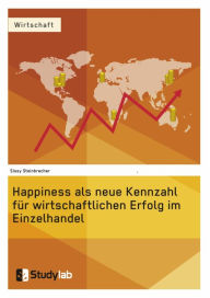 Title: Happiness als neue Kennzahl für wirtschaftlichen Erfolg im Einzelhandel, Author: Sissy Steinbrecher