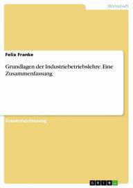 Title: Grundlagen der Industriebetriebslehre. Eine Zusammenfassung, Author: Felix Franke