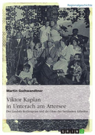 Title: Viktor Kaplan in Unterach. Der Landsitz Rochuspoint und die Gäste des berühmten Erfinders, Author: Martin Gschwandtner