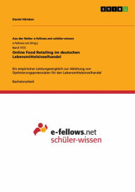 Title: Online Food Retailing im deutschen Lebensmitteleinzelhandel: Ein empirischer Leistungsvergleich zur Ableitung von Optimierungspotenzialen für den Lebensmitteleinzelhandel, Author: Daniel Hörsken