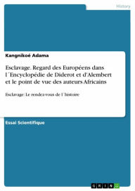 Title: Esclavage. Regard des Européens dans l´Encyclopédie de Diderot et d'Alembert et le point de vue des auteurs Africains: Esclavage: Le rendez-vous de l´histoire, Author: Kangnikoé Adama