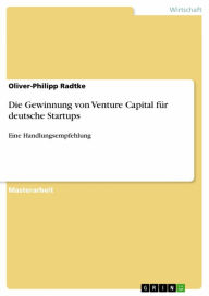 Title: Die Gewinnung von Venture Capital für deutsche Startups: Eine Handlungsempfehlung, Author: Oliver-Philipp Radtke