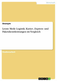 Title: Letzte Meile Logistik. Kurier-, Express- und Paketdienstleistungen im Vergleich, Author: Anonym