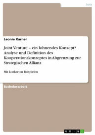 Title: Joint Venture - ein lohnendes Konzept? Analyse und Definition des Kooperationskonzeptes in Abgrenzung zur Strategischen Allianz: Mit konkreten Beispielen, Author: Leonie Karner