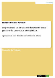 Title: Importancia de la tasa de descuento en la gestión de proyectos energéticos: Aplicación al caso de redes de calefacción urbana, Author: Enrique Rosales Asensio