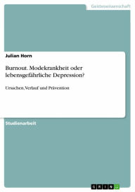 Title: Burnout. Modekrankheit oder lebensgefährliche Depression?: Ursachen, Verlauf und Prävention, Author: Julian Horn