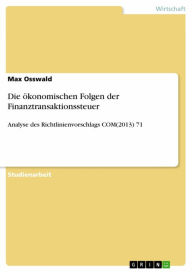 Title: Die ökonomischen Folgen der Finanztransaktionssteuer: Analyse des Richtlinienvorschlags COM(2013) 71, Author: Max Osswald