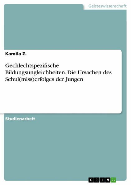 Gechlechtspezifische Bildungsungleichheiten. Die Ursachen des Schul(miss)erfolges der Jungen