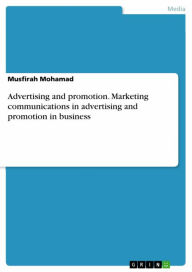 Title: Advertising and promotion. Marketing communications in advertising and promotion in business, Author: Musfirah Mohamad