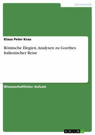 Title: Römische Elegien. Analysen zu Goethes Italienischer Reise, Author: Klaus Peter Kraa