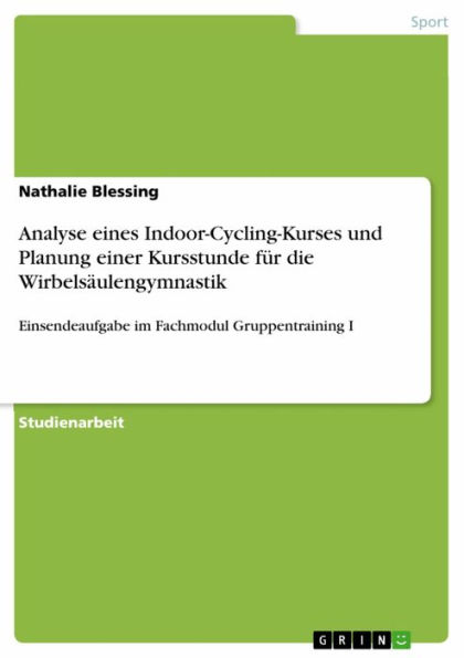 Analyse eines Indoor-Cycling-Kurses und Planung einer Kursstunde für die Wirbelsäulengymnastik: Einsendeaufgabe im Fachmodul Gruppentraining I