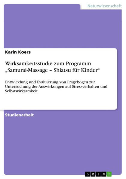 Wirksamkeitsstudie zum Programm 'Samurai-Massage - Shiatsu für Kinder': Entwicklung und Evaluierung von Fragebögen zur Untersuchung der Auswirkungen auf Stressverhalten und Selbstwirksamkeit